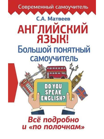 Английский язык! Большой понятный самоучитель. Всё подробно и по полочкам. Автор Сергей Матвеев. Серия Современный самоучитель Английский язык! Большой понятный самоучитель. Всё подробно и по полочкам. Автор Сергей Матвеев. Серия Современный самоучитель