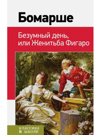 Безумный день, или Женитьба Фигаро. Автор Пьер-Огюстен де Бомарше. Серия Классика в школе