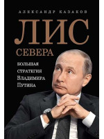 Лис Севера. Большая стратегия Владимира Путина. Автор Александр Казаков