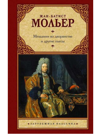 Мещанин во дворянстве и другие пьесы. Автор Жан-Батист Мольер. Серия Зарубежная классика