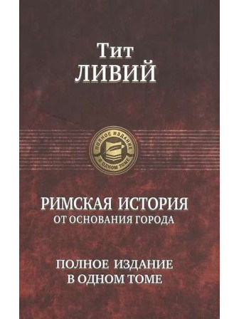 Римская история от основания города. Автор Тит Ливий. Серия Полное издание в одном томе Римская история от основания города. Автор Тит Ливий. Серия Полное издание в одном томе