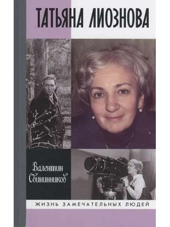 Татьяна Лиознова: Мгновения прекрасной и яростной жизни. Серия «Жизнь замечательных людей». Автор Свининников Валентин