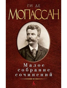 Малое собрание сочинений / Мопассан Г. де