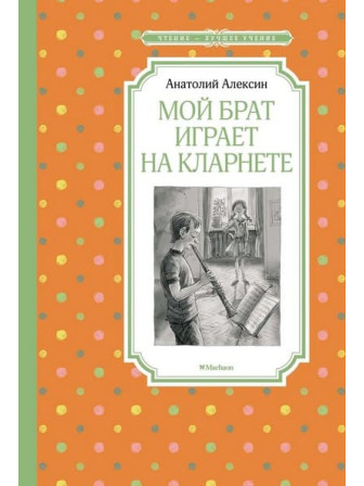 Мой брат играет на кларнете. Автор Анатолий Алексин. Серия Чтение - лучшее учение Мой брат играет на кларнете. Автор Анатолий Алексин. Серия Чтение - лучшее учение