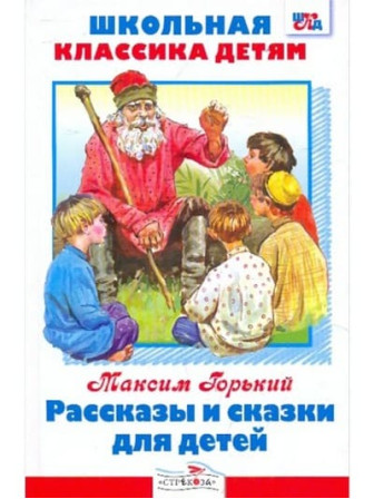 Рассказы и сказки. Автор Максим Горький. Серия Школьная классика детям