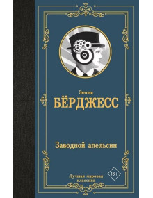 Заводной апельсин. Автор Энтони Бёрджесс, ЛМК, 18+