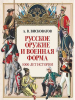 Русское оружие и военная форма. 1000 лет истории. Автор Александр Висковатов